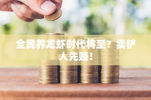 全民养龙虾时代将至?卖铲人先赚!