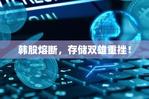 韩股熔断，存储双雄重挫！