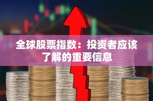 全球股票指数：投资者应该了解的重要信息
