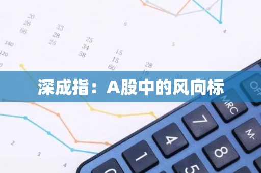 深成指：A股中的风向标
