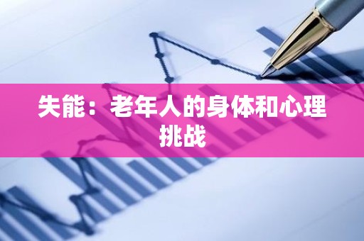 失能：老年人的身体和心理挑战