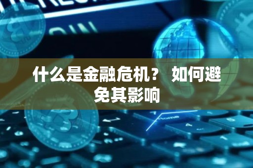 什么是金融危机？ 如何避免其影响