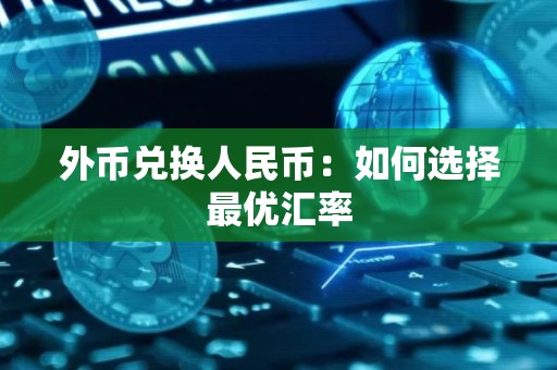 外币兑换人民币：如何选择最优汇率