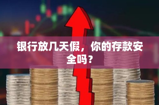 银行放几天假，你的存款安全吗？
