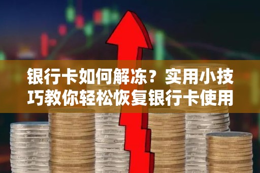银行卡如何解冻？实用小技巧教你轻松恢复银行卡使用！