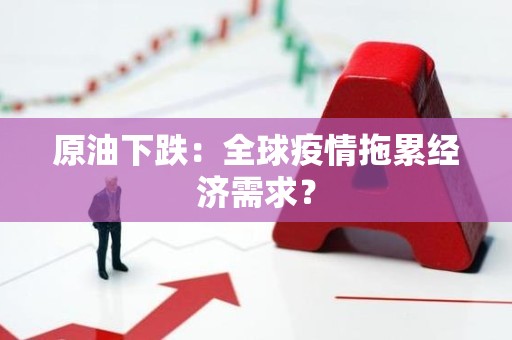 原油下跌：全球疫情拖累经济需求？