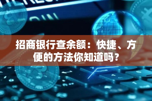 招商银行查余额：快捷、方便的方法你知道吗？