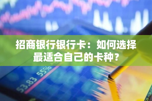 招商银行银行卡：如何选择最适合自己的卡种？