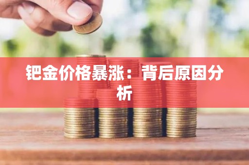 钯金价格暴涨：背后原因分析