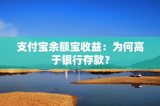 支付宝余额宝收益：为何高于银行存款？