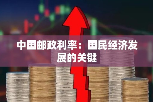中国邮政利率：国民经济发展的关键