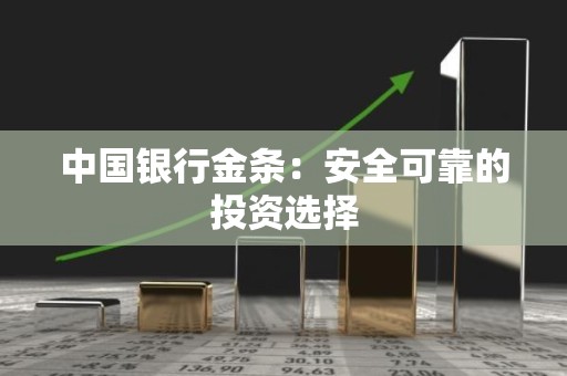 中国银行金条：安全可靠的投资选择