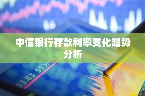 中信银行存款利率变化趋势分析