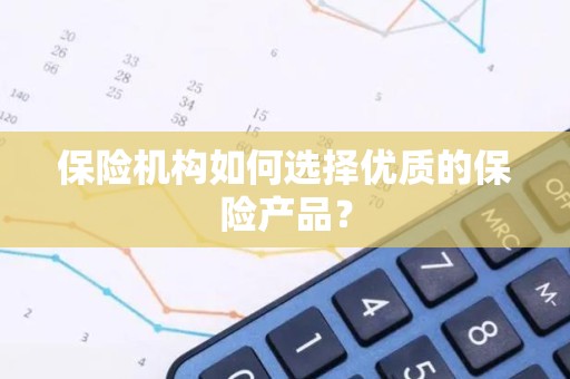保险机构如何选择优质的保险产品？