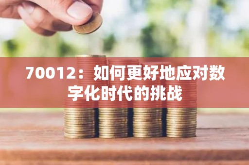 70012：如何更好地应对数字化时代的挑战